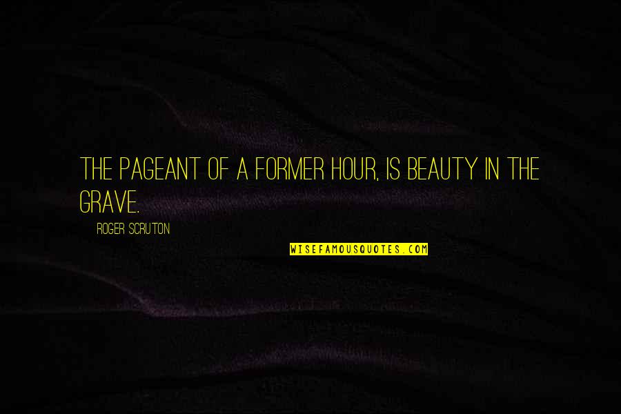 Best Beauty Pageant Quotes By Roger Scruton: The pageant of a former hour, Is Beauty Best Beauty Pageant Quotes By Roger Scruton: The pageant of a former hour, Is Beauty