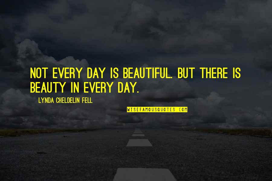 Best Beauty Quote Quotes By Lynda Cheldelin Fell: Not every day is beautiful. But there is