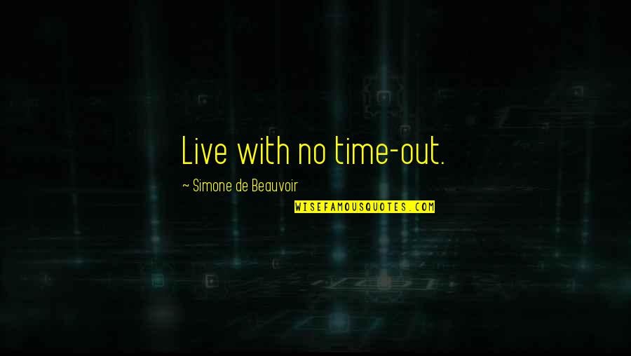 Best Beauvoir Quotes By Simone De Beauvoir: Live with no time-out.