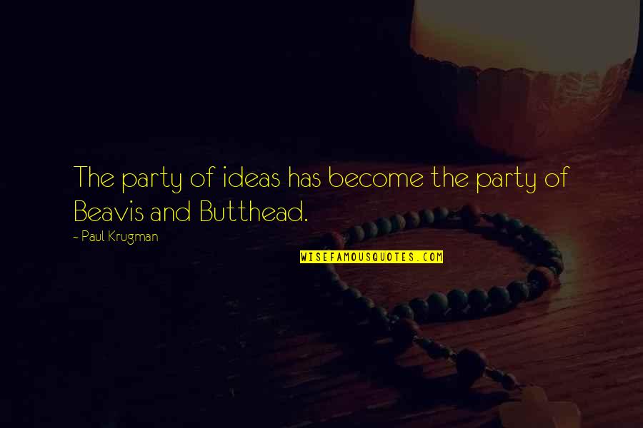 Best Beavis Quotes By Paul Krugman: The party of ideas has become the party