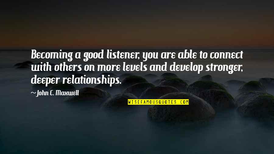 Best Becoming Stronger Quotes By John C. Maxwell: Becoming a good listener, you are able to Best Becoming Stronger Quotes By John C. Maxwell: Becoming a good listener, you are able to