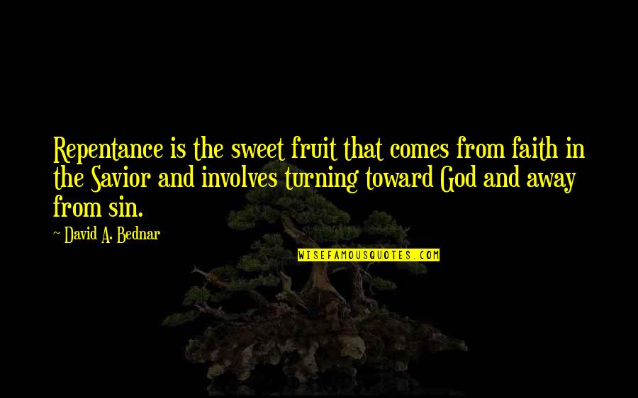 Best Bednar Quotes By David A. Bednar: Repentance is the sweet fruit that comes from