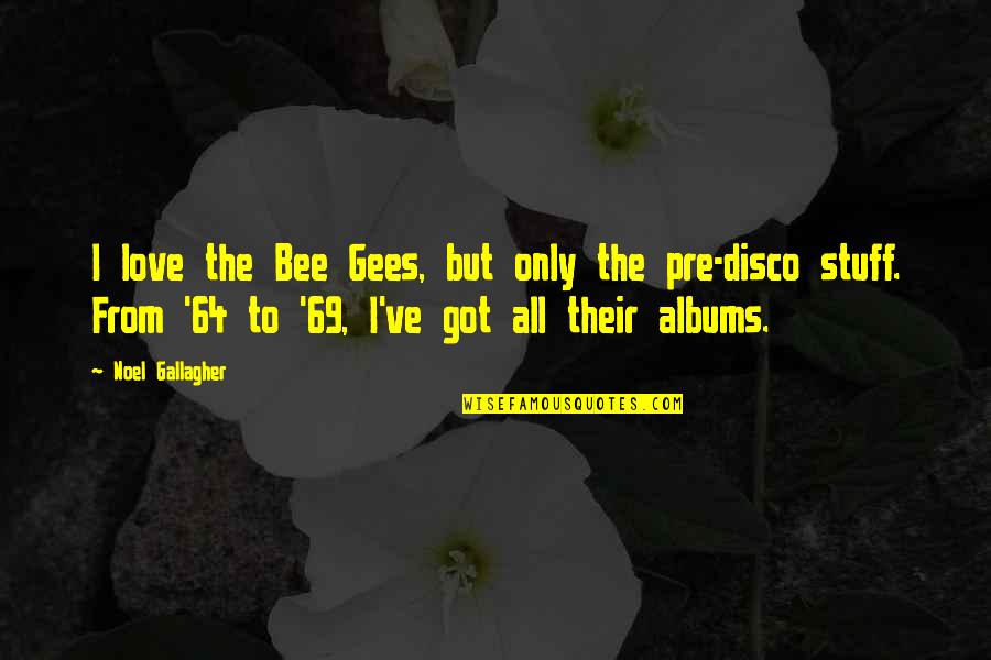 Best Bee Gees Quotes By Noel Gallagher: I love the Bee Gees, but only the