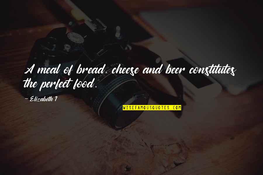 Best Beer And Quotes By Elizabeth I: A meal of bread, cheese and beer constitutes