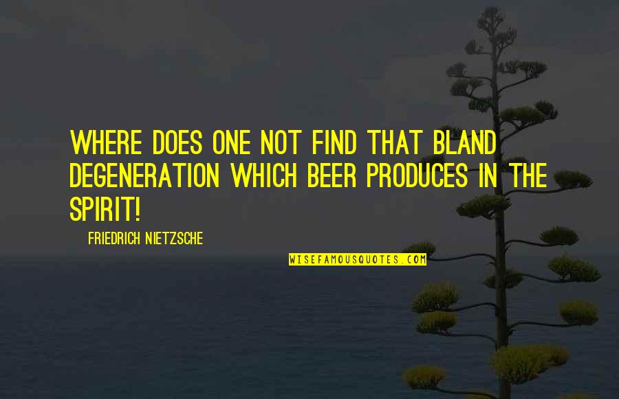 Best Beer And Quotes By Friedrich Nietzsche: Where does one not find that bland degeneration