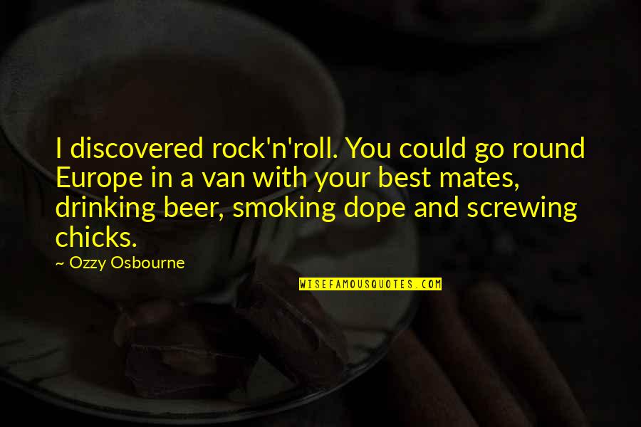 Best Beer And Quotes By Ozzy Osbourne: I discovered rock'n'roll. You could go round Europe