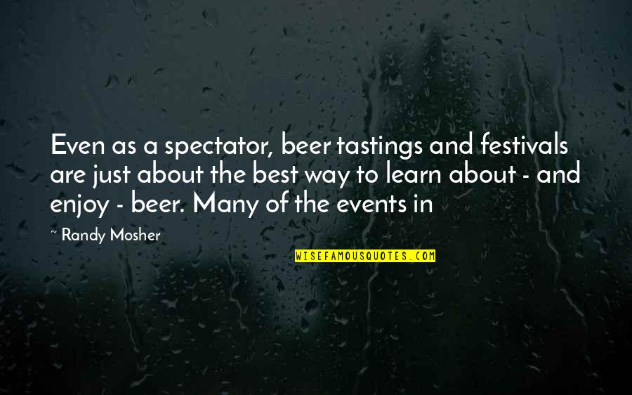 Best Beer And Quotes By Randy Mosher: Even as a spectator, beer tastings and festivals