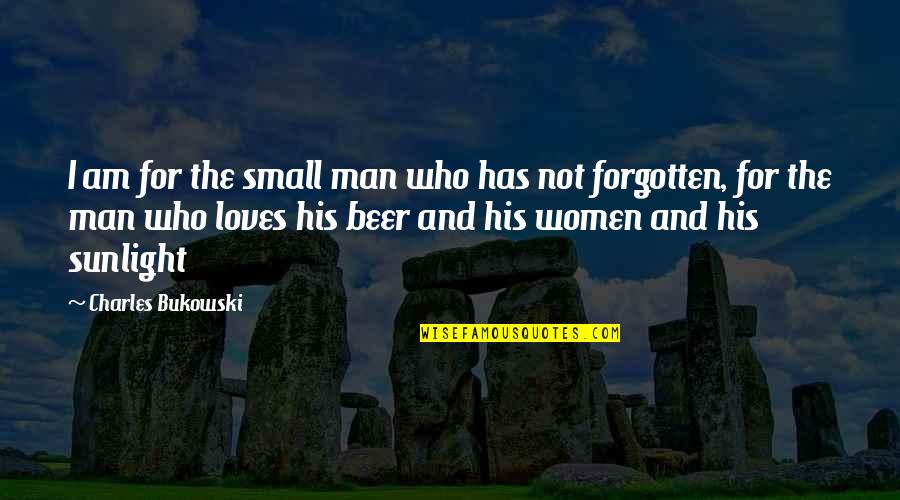 Best Beer Quotes By Charles Bukowski: I am for the small man who has