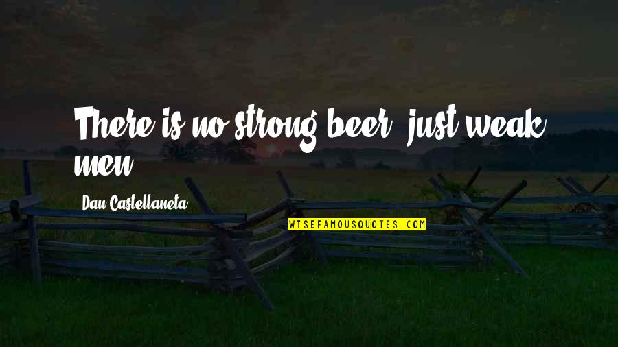 Best Beer Quotes By Dan Castellaneta: There is no strong beer, just weak men Best Beer Quotes By Dan Castellaneta: There is no strong beer, just weak men
