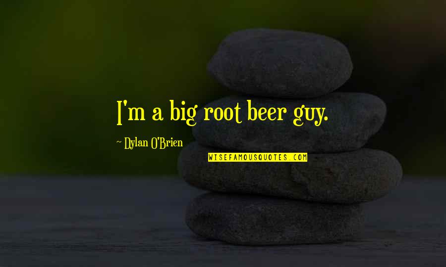 Best Beer Quotes By Dylan O'Brien: I'm a big root beer guy.