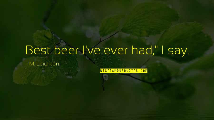 Best Beer Quotes By M. Leighton: Best beer I've ever had," I say.