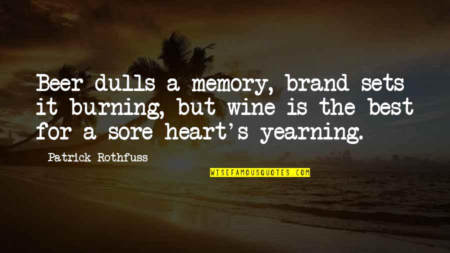 Best Beer Quotes By Patrick Rothfuss: Beer dulls a memory, brand sets it burning,