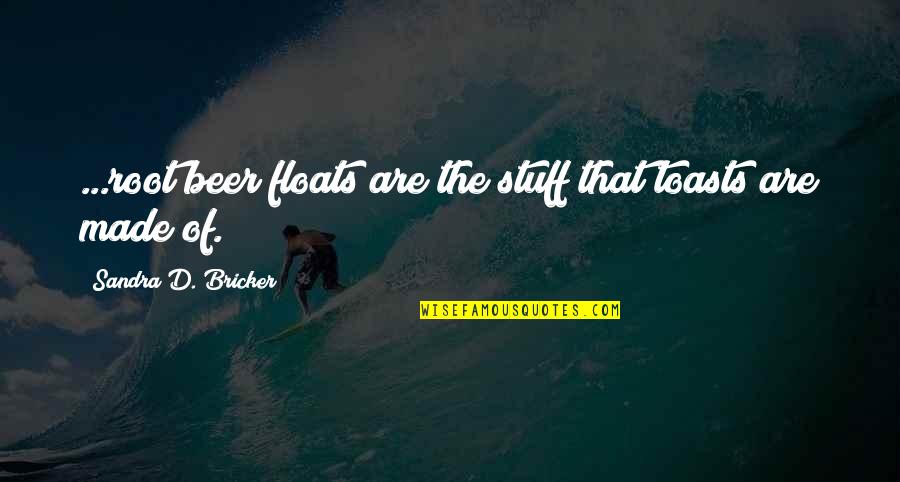 Best Beer Quotes By Sandra D. Bricker: ...root beer floats are the stuff that toasts Best Beer Quotes By Sandra D. Bricker: ...root beer floats are the stuff that toasts