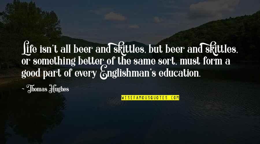 Best Beer Quotes By Thomas Hughes: Life isn't all beer and skittles, but beer