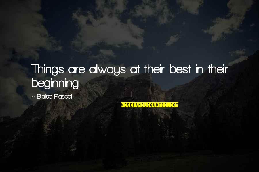 Best Beginning Quotes By Blaise Pascal: Things are always at their best in their