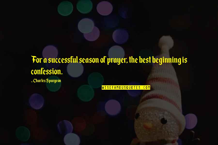 Best Beginning Quotes By Charles Spurgeon: For a successful season of prayer, the best