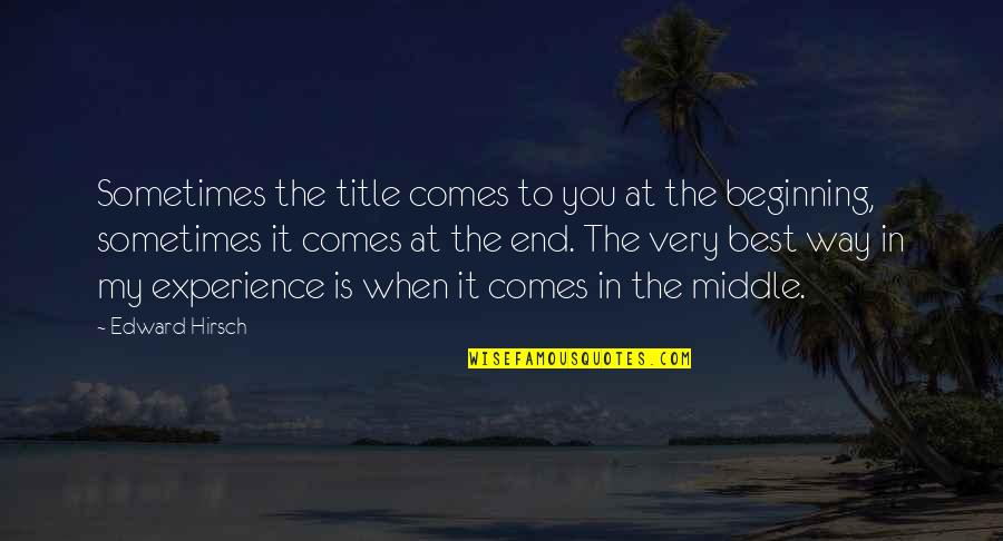 Best Beginning Quotes By Edward Hirsch: Sometimes the title comes to you at the
