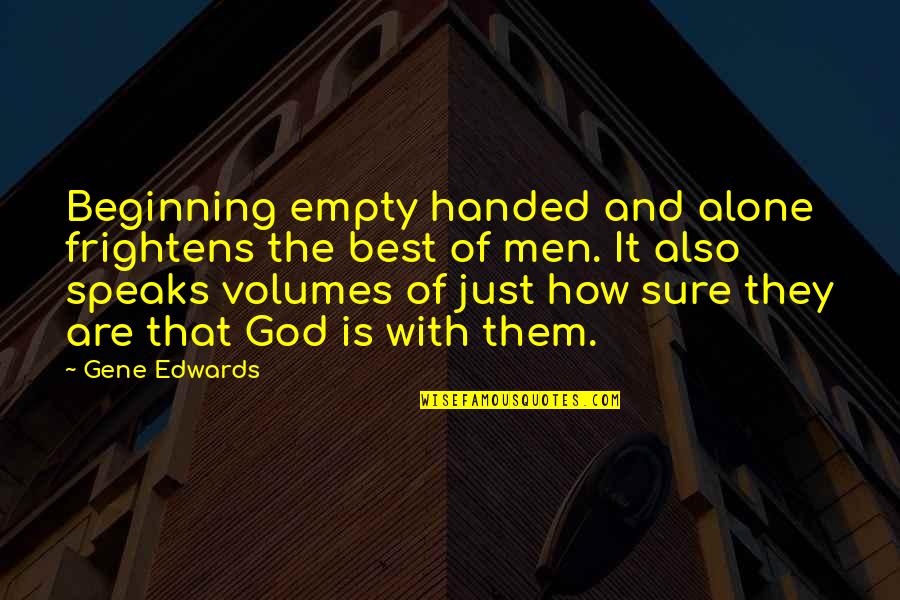 Best Beginning Quotes By Gene Edwards: Beginning empty handed and alone frightens the best