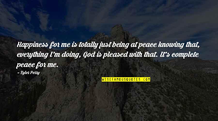 Best Being At Peace Quotes By Tyler Perry: Happiness for me is totally just being at