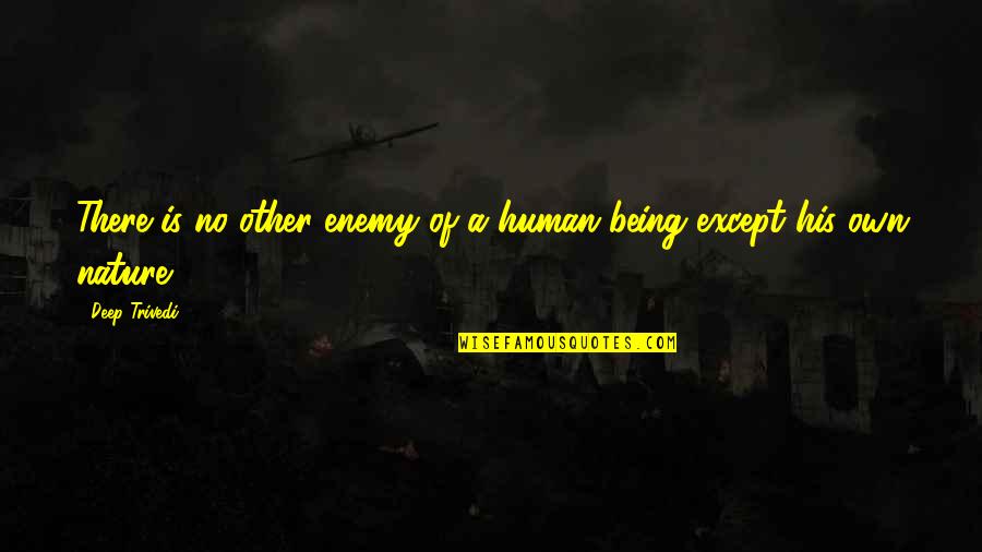 Best Being Human Quotes By Deep Trivedi: There is no other enemy of a human