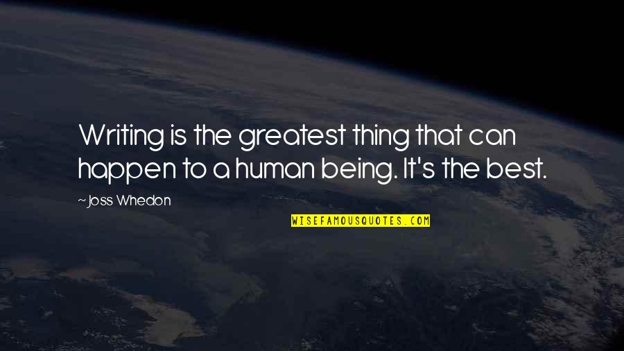 Best Being Human Quotes By Joss Whedon: Writing is the greatest thing that can happen