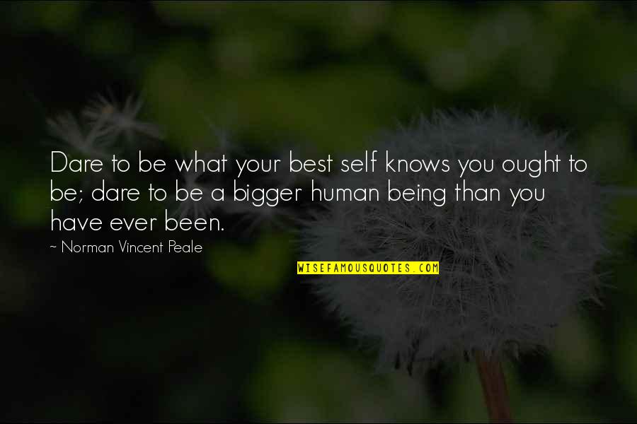 Best Being Human Quotes By Norman Vincent Peale: Dare to be what your best self knows