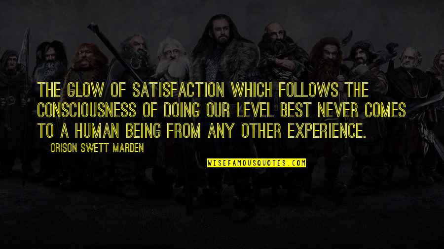 Best Being Human Quotes By Orison Swett Marden: The glow of satisfaction which follows the consciousness