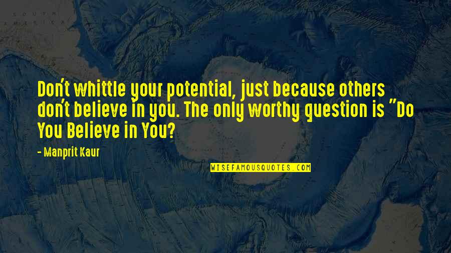 Best Believe In Your Dreams Quotes By Manprit Kaur: Don't whittle your potential, just because others don't Best Believe In Your Dreams Quotes By Manprit Kaur: Don't whittle your potential, just because others don't
