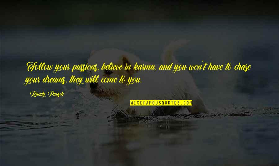 Best Believe In Your Dreams Quotes By Randy Pausch: Follow your passions, believe in karma, and you Best Believe In Your Dreams Quotes By Randy Pausch: Follow your passions, believe in karma, and you