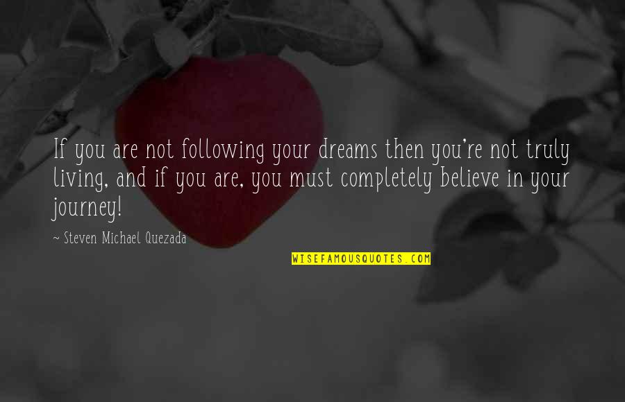 Best Believe In Your Dreams Quotes By Steven Michael Quezada: If you are not following your dreams then Best Believe In Your Dreams Quotes By Steven Michael Quezada: If you are not following your dreams then