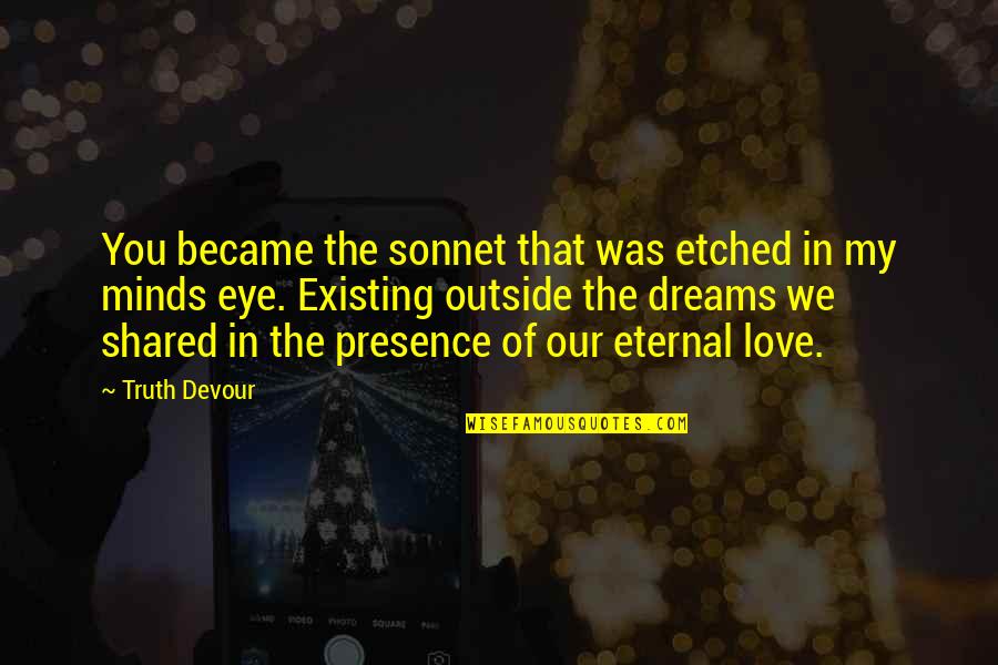 Best Believe In Your Dreams Quotes By Truth Devour: You became the sonnet that was etched in Best Believe In Your Dreams Quotes By Truth Devour: You became the sonnet that was etched in