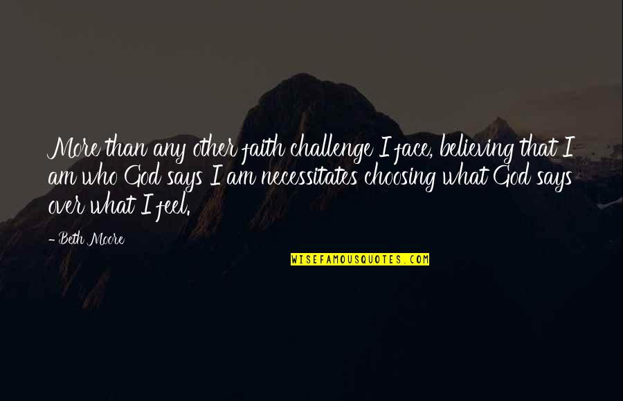 Best Believing In God Quotes By Beth Moore: More than any other faith challenge I face,