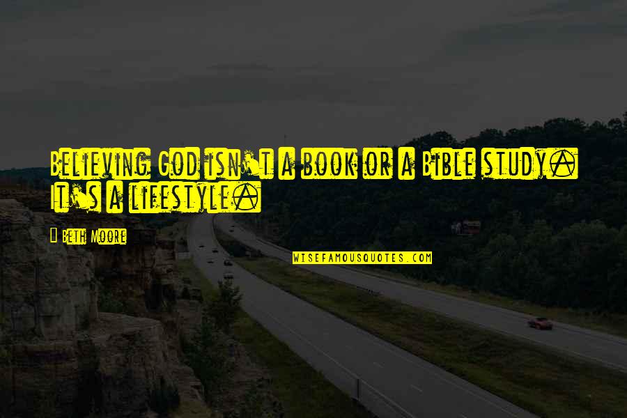 Best Believing In God Quotes By Beth Moore: Believing God isn't a book or a Bible