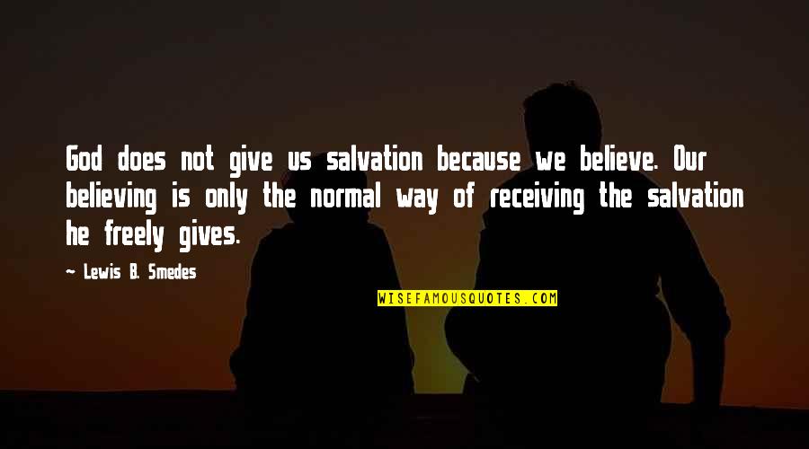 Best Believing In God Quotes By Lewis B. Smedes: God does not give us salvation because we