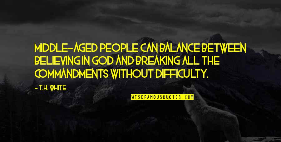 Best Believing In God Quotes By T.H. White: Middle-aged people can balance between believing in God