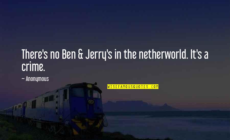 Best Ben And Jerry's Quotes By Anonymous: There's no Ben & Jerry's in the netherworld.