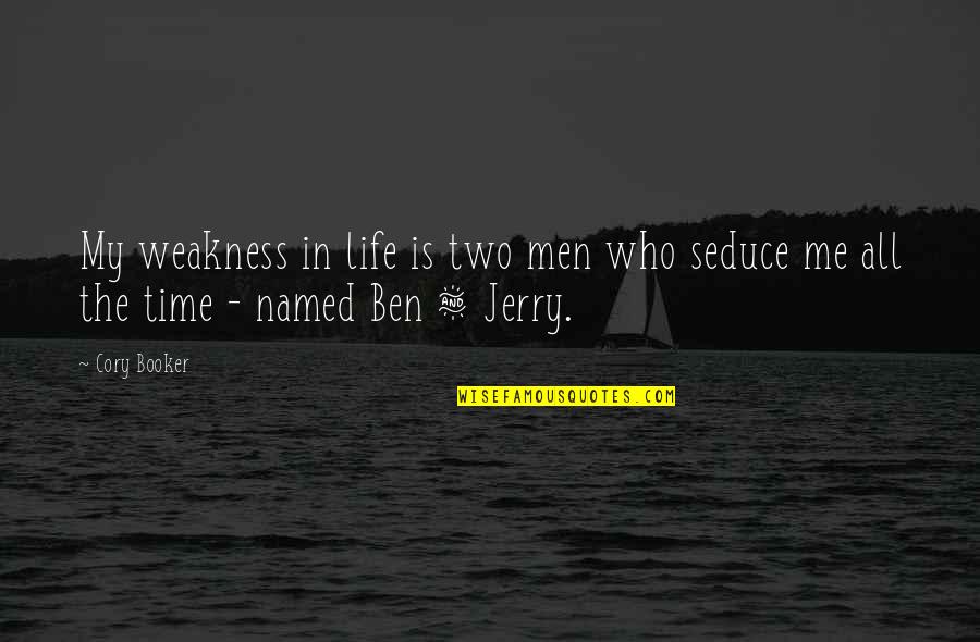 Best Ben And Jerry's Quotes By Cory Booker: My weakness in life is two men who