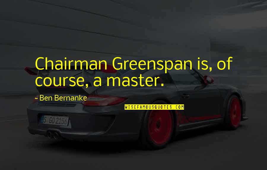 Best Ben Bernanke Quotes By Ben Bernanke: Chairman Greenspan is, of course, a master.