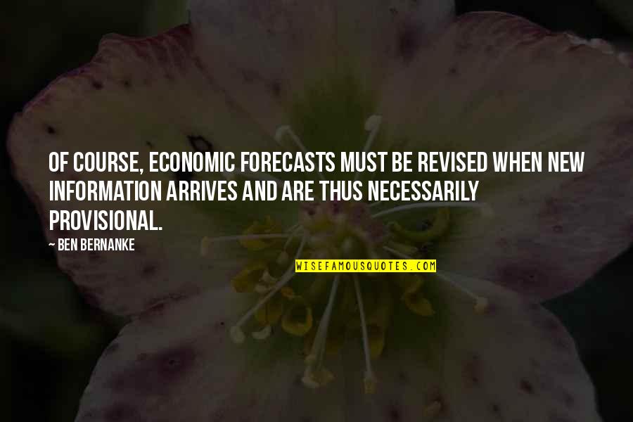 Best Ben Bernanke Quotes By Ben Bernanke: Of course, economic forecasts must be revised when
