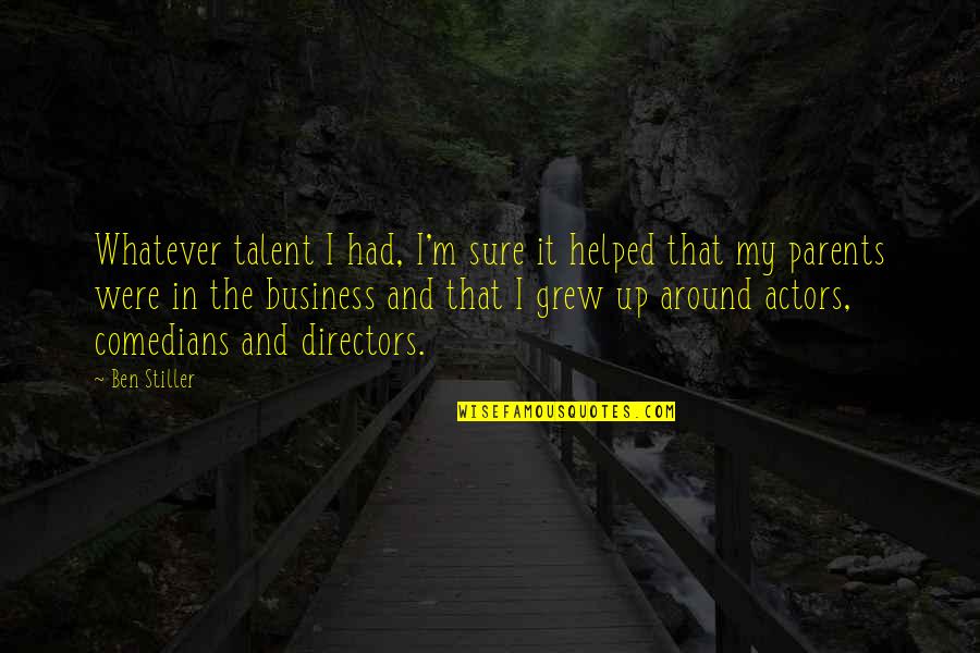 Best Ben Stiller Quotes By Ben Stiller: Whatever talent I had, I'm sure it helped