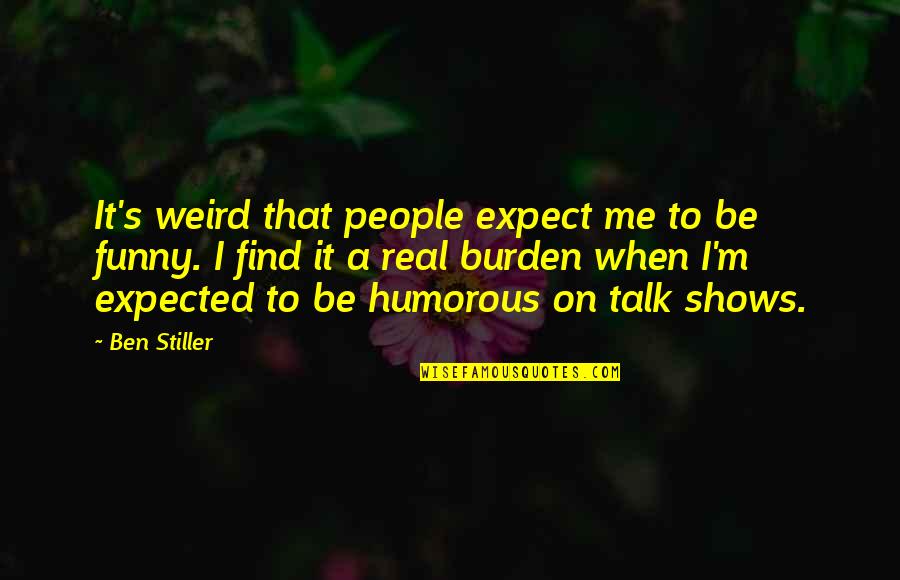 Best Ben Stiller Quotes By Ben Stiller: It's weird that people expect me to be