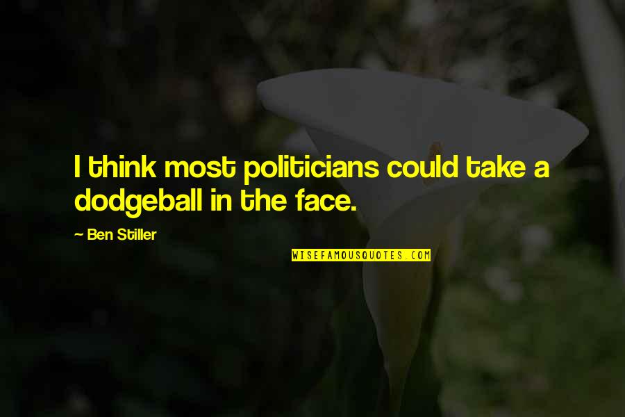 Best Ben Stiller Quotes By Ben Stiller: I think most politicians could take a dodgeball