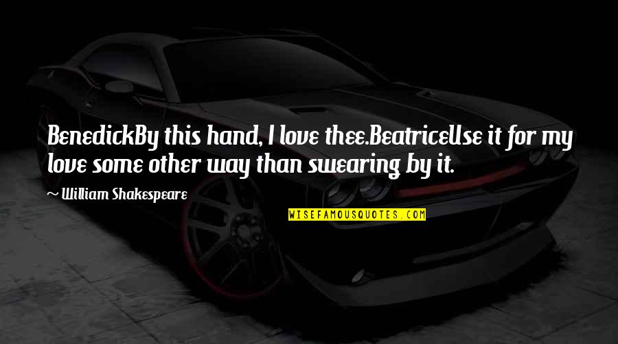 Best Benedick Quotes By William Shakespeare: BenedickBy this hand, I love thee.BeatriceUse it for