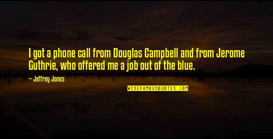 Best Benvolio Quotes By Jeffrey Jones: I got a phone call from Douglas Campbell