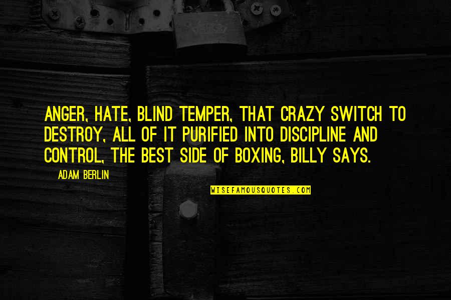 Best Berlin Quotes By Adam Berlin: Anger, hate, blind temper, that crazy switch to