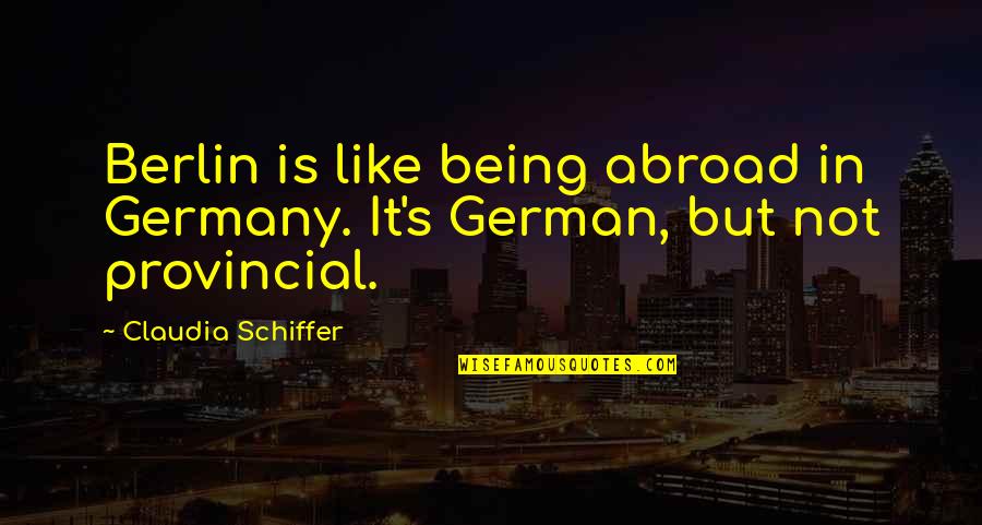 Best Berlin Quotes By Claudia Schiffer: Berlin is like being abroad in Germany. It's