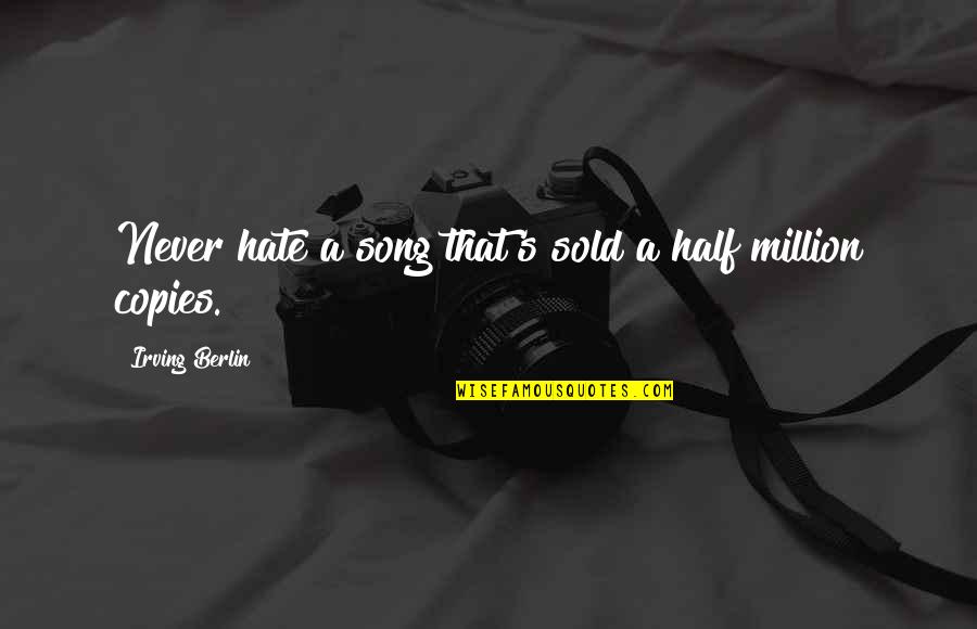 Best Berlin Quotes By Irving Berlin: Never hate a song that's sold a half