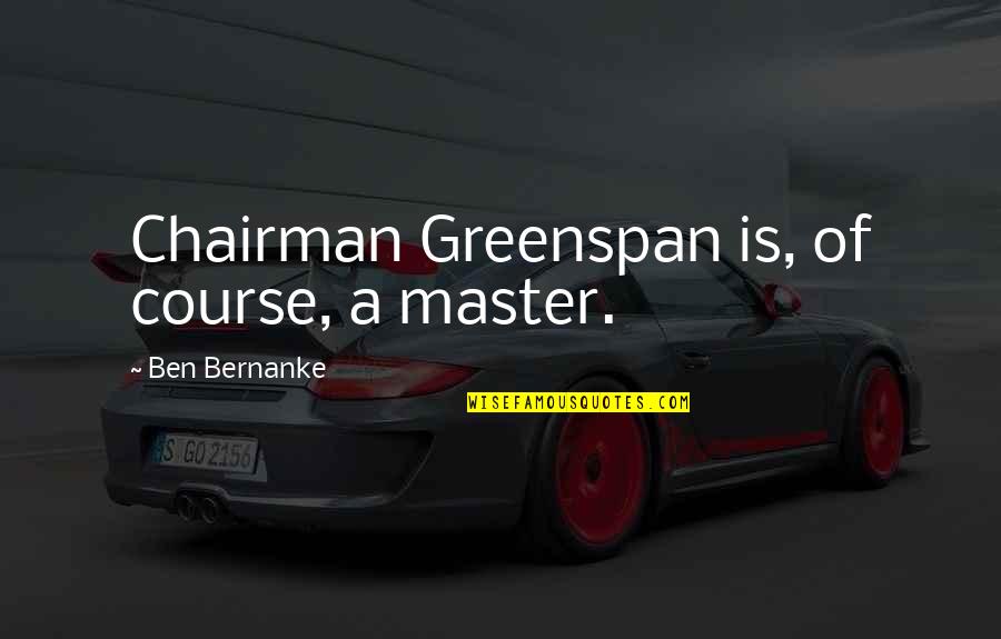 Best Bernanke Quotes By Ben Bernanke: Chairman Greenspan is, of course, a master.