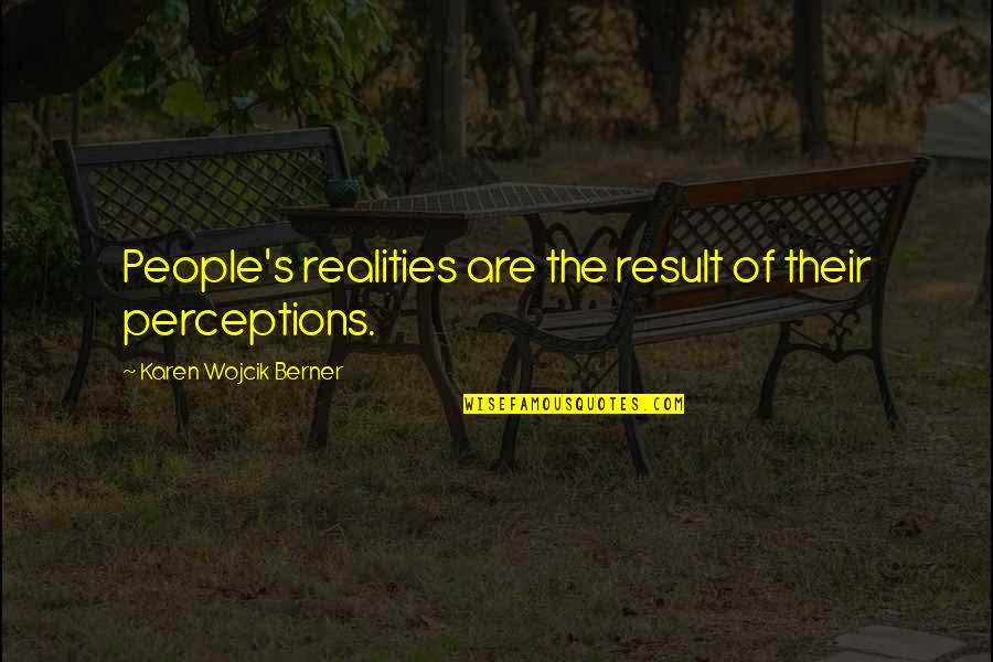 Best Berner Quotes By Karen Wojcik Berner: People's realities are the result of their perceptions.
