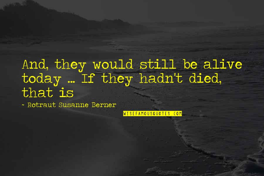 Best Berner Quotes By Rotraut Susanne Berner: And, they would still be alive today ...